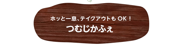 ホッと一息、テイクアウトもOK！ つむじかふぇ